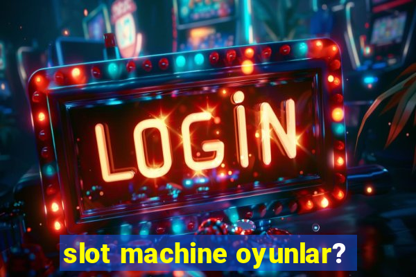 slot machine oyunlar?