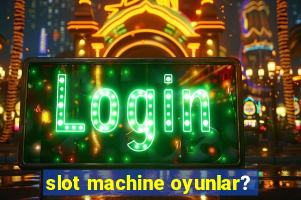 slot machine oyunlar?