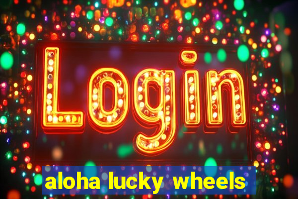 aloha lucky wheels