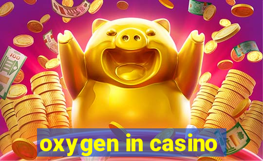 oxygen in casino