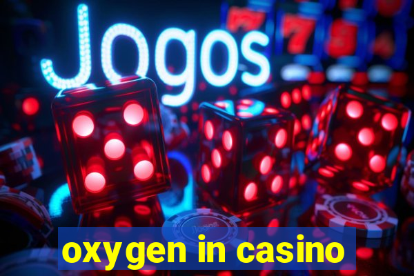 oxygen in casino