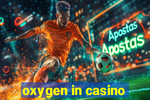 oxygen in casino