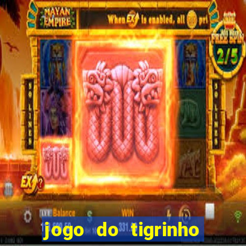 jogo do tigrinho da dinheiro mesmo