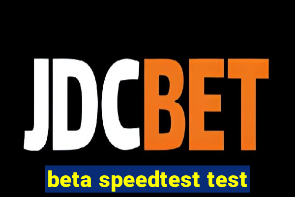 beta speedtest test