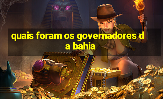 quais foram os governadores da bahia