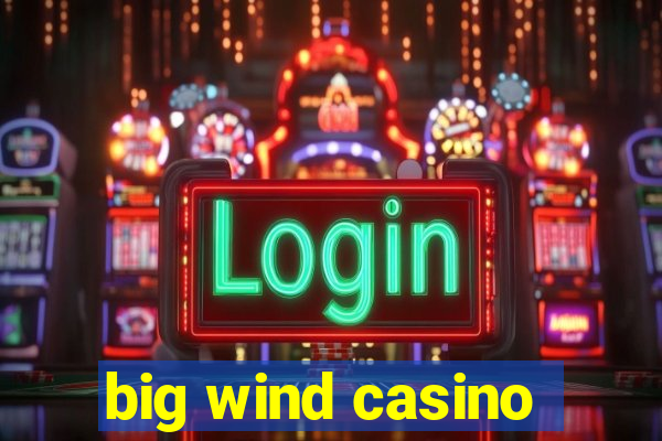 big wind casino