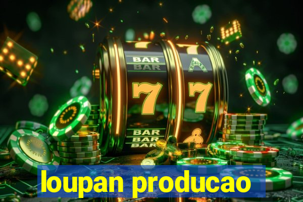 loupan producao