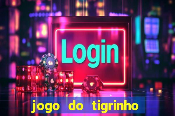 jogo do tigrinho ganha dinheiro de verdade