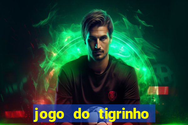 jogo do tigrinho ganha dinheiro de verdade