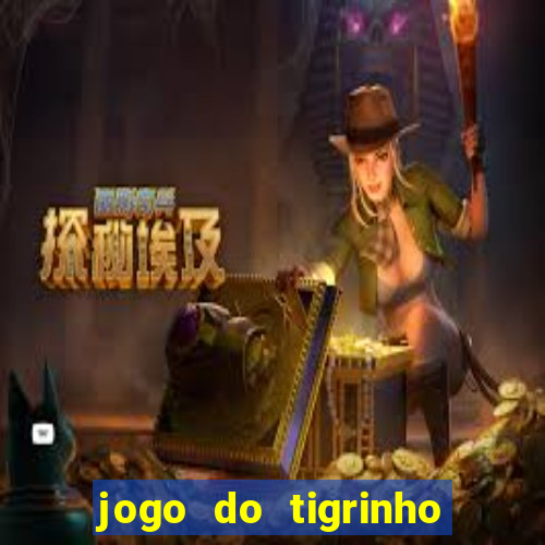 jogo do tigrinho ganha dinheiro de verdade