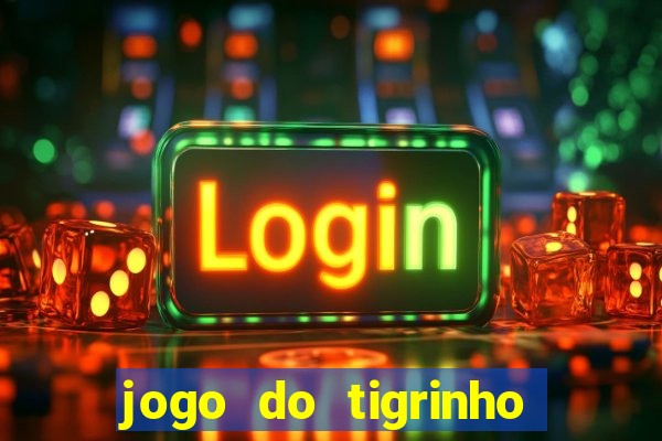 jogo do tigrinho ganha dinheiro de verdade