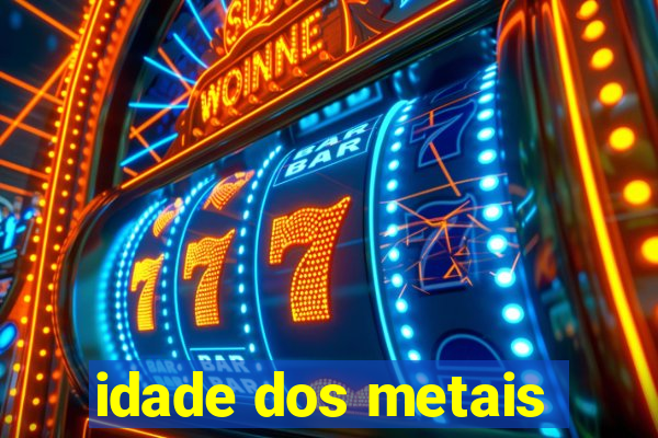 idade dos metais