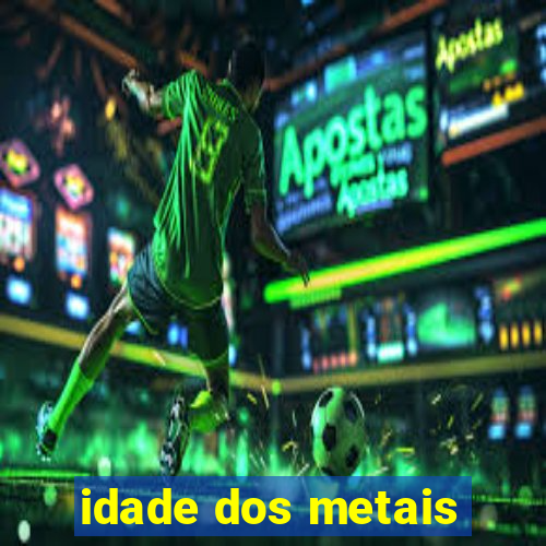 idade dos metais