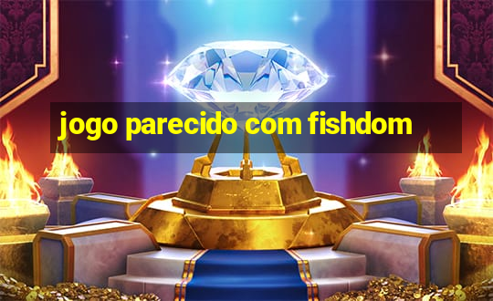 jogo parecido com fishdom