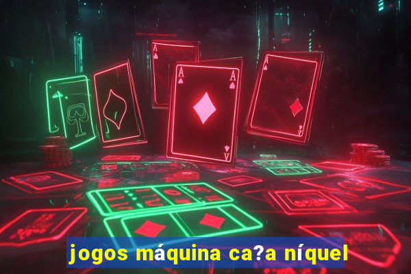 jogos máquina ca?a níquel