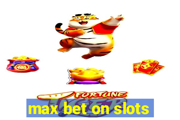 max bet on slots