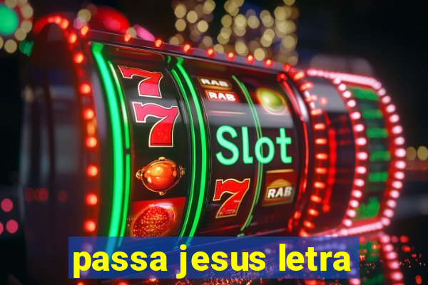 passa jesus letra