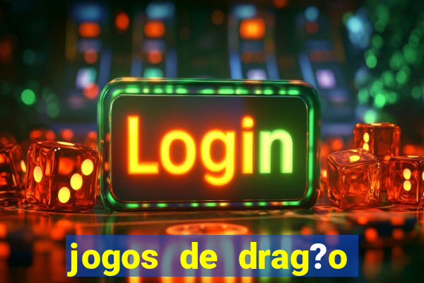 jogos de drag?o para celular