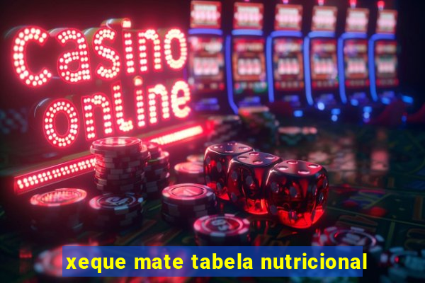 xeque mate tabela nutricional