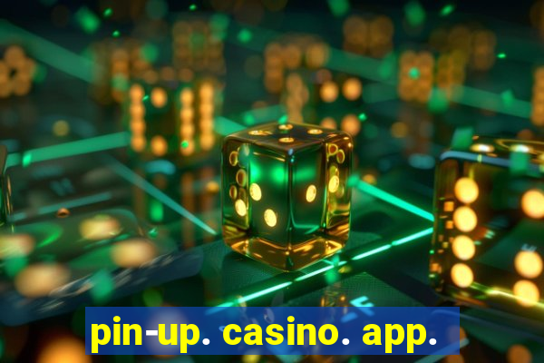 pin-up. casino. app.