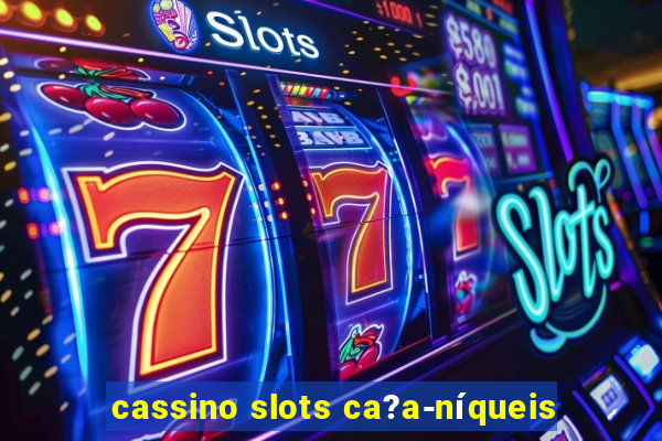 cassino slots ca?a-níqueis