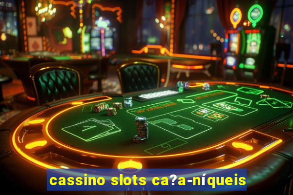 cassino slots ca?a-níqueis