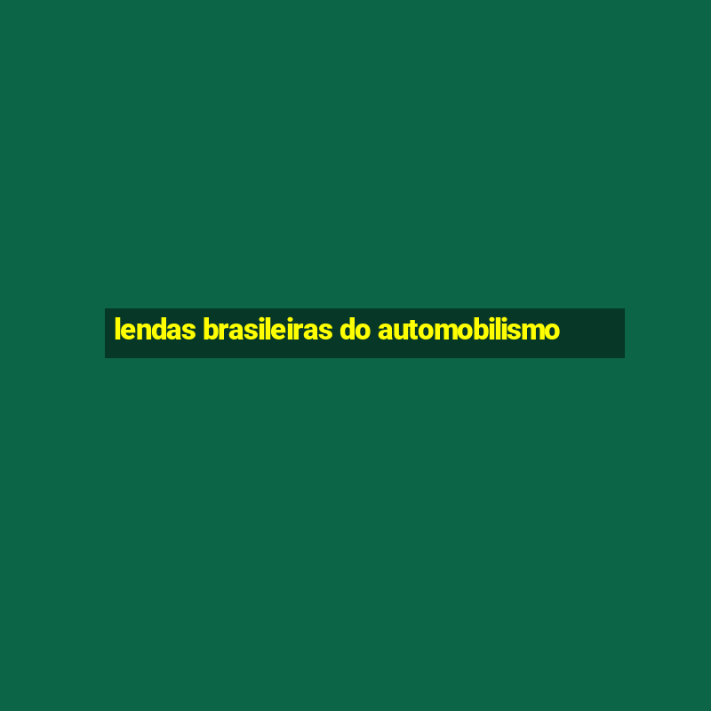 lendas brasileiras do automobilismo