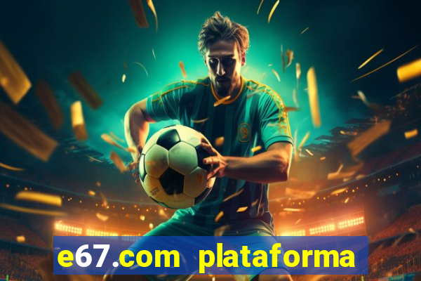 e67.com plataforma de jogos