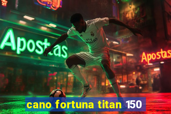 cano fortuna titan 150