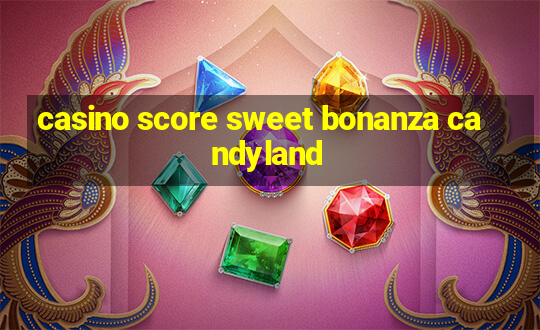 casino score sweet bonanza candyland