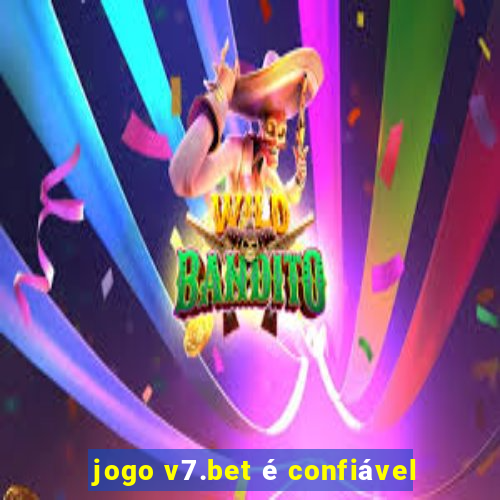 jogo v7.bet é confiável