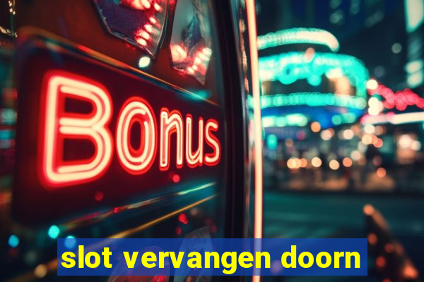 slot vervangen doorn