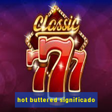 hot buttered significado