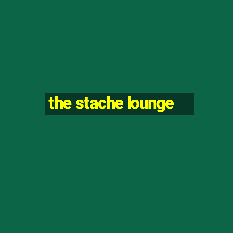 the stache lounge