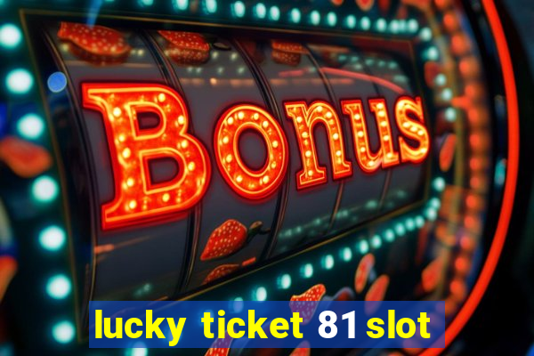 lucky ticket 81 slot