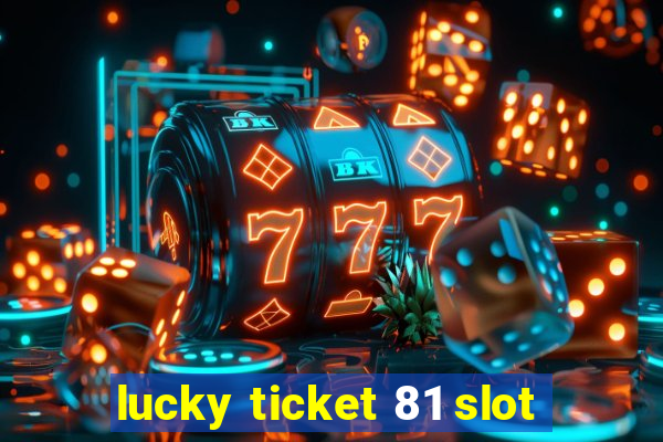 lucky ticket 81 slot