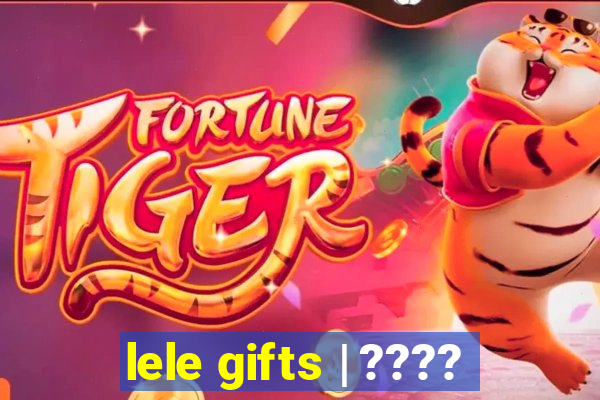 lele gifts | ????