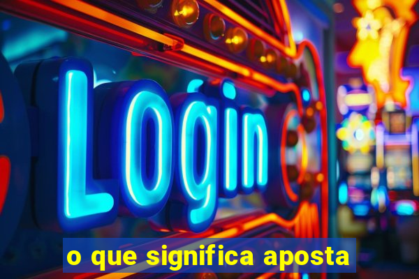 o que significa aposta