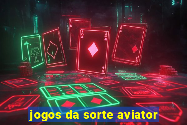 jogos da sorte aviator