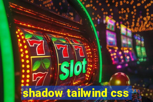 shadow tailwind css