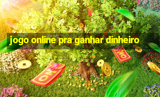 jogo online pra ganhar dinheiro