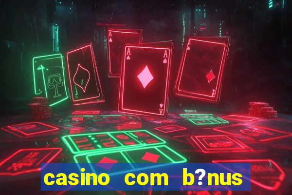 casino com b?nus grátis de boas-vindas