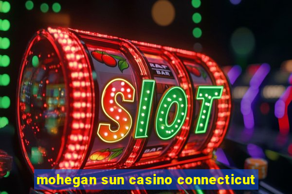 mohegan sun casino connecticut