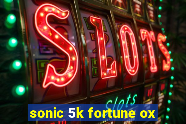 sonic 5k fortune ox