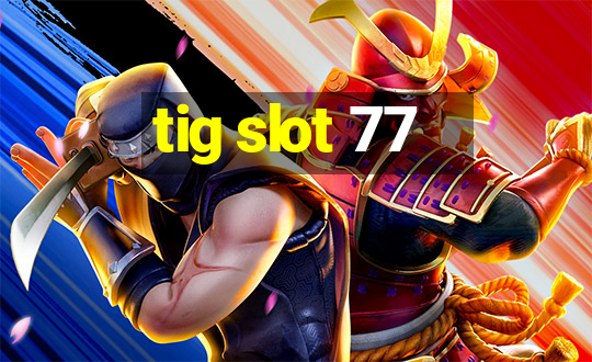 tig slot 77