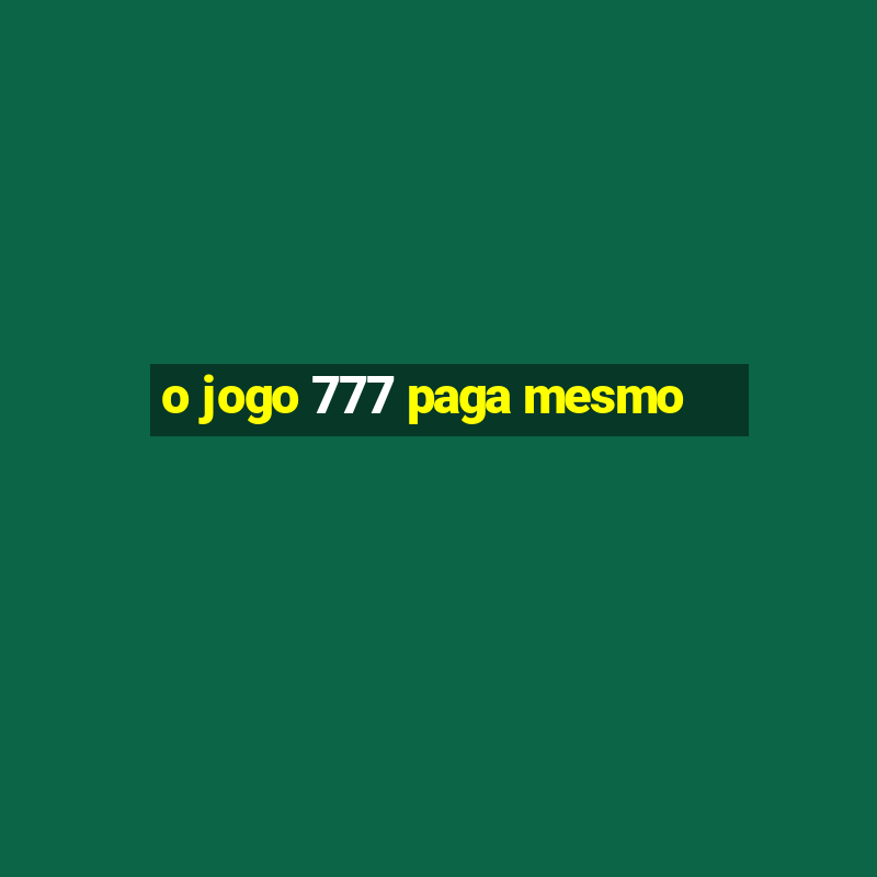 o jogo 777 paga mesmo