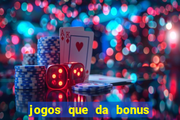 jogos que da bonus e pode sacar