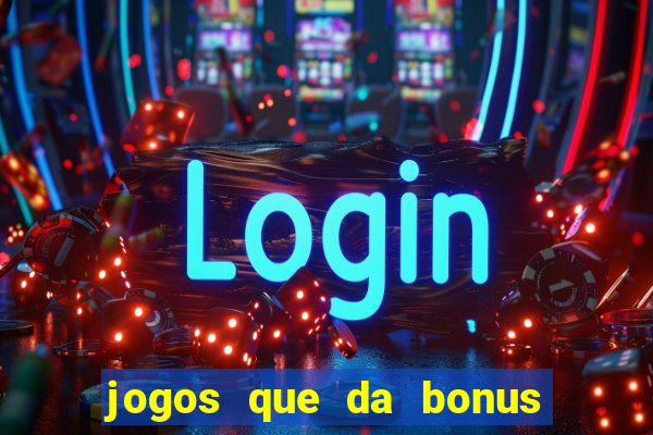 jogos que da bonus e pode sacar