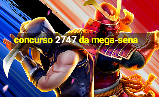 concurso 2747 da mega-sena