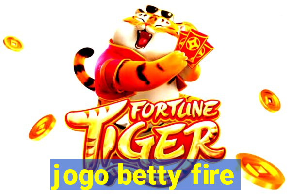 jogo betty fire